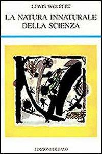 La natura innaturale della scienza - Lewis Wolpert - Libro edizioni Dedalo 1996, La scienza nuova | Libraccio.it