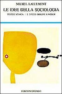 Le idee della sociologia. Vol. 1: Testi e storia. Dalle origini a Weber. - Michel Lallement - Libro edizioni Dedalo 1996, La scienza nuova | Libraccio.it