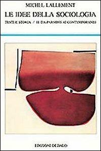 Le idee della sociologia. Testi e storia. Vol. 2: Da Parsons ai contemporanei. - Michel Lallement - Libro edizioni Dedalo 1996, La scienza nuova | Libraccio.it