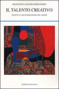 Il talento creativo. Tratti e caratteristiche del genio - Francisco Alonso-Fernández - Libro edizioni Dedalo 2001, La scienza nuova | Libraccio.it
