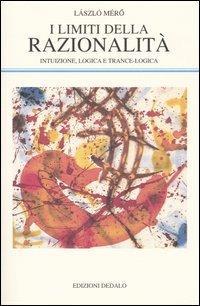 I limiti della razionalità. Intuizione, logica e trance-logica - László Mérö - Libro edizioni Dedalo 2005, La scienza nuova | Libraccio.it