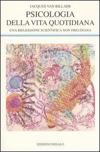 Psicologia della vita quotidiana. Una riflessione scientifica non freudiana - Jacques Van Rillaer - Libro edizioni Dedalo 2005, La scienza nuova | Libraccio.it