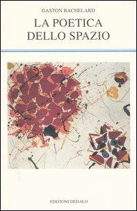 La poetica dello spazio - Gaston Bachelard - Libro edizioni Dedalo 2006, La scienza nuova | Libraccio.it
