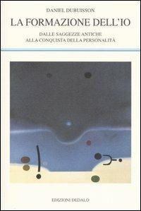 La formazione dell'io. Dalle saggezze antiche alla conquista della personalità - Daniel Dubuisson - Libro edizioni Dedalo 2006, La scienza nuova | Libraccio.it