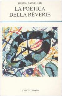 La poetica della rêverie - Gaston Bachelard - Libro edizioni Dedalo 2007, La scienza nuova | Libraccio.it