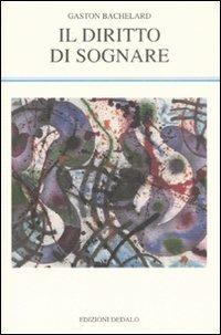 Il diritto di sognare - Gaston Bachelard - Libro edizioni Dedalo 2008, La scienza nuova | Libraccio.it