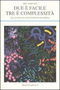 Due è facile, tre è complessità. Dal caos agli investimenti in Borsa - Neil Johnson - Libro edizioni Dedalo 2008, La scienza nuova | Libraccio.it