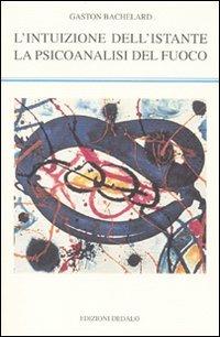 L'intuizione dell'istante-La psicoanalisi del fuoco - Gaston Bachelard - Libro edizioni Dedalo 2009, La scienza nuova | Libraccio.it