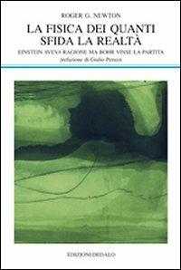 La fisica dei quanti sfida la realtà. Einstein aveva ragione ma Bohr vinse la partita - Roger G. Newton - Libro edizioni Dedalo 2011, La scienza nuova | Libraccio.it