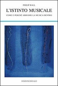 L'istinto musicale. Come e perché abbiamo la musica dentro - Philip Ball - Libro edizioni Dedalo 2011, La scienza nuova | Libraccio.it