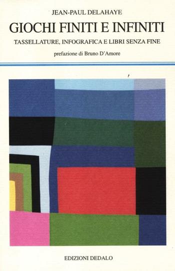 Giochi finiti e infiniti. Tassellature, infografica e libri senza fine - Jean-Paul Delahaye - Libro edizioni Dedalo 2012, La scienza nuova | Libraccio.it