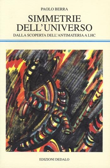 Simmetrie dell'universo. Dalla scoperta dell'antimateria a LHC - Paolo Berra - Libro edizioni Dedalo 2013, La scienza nuova | Libraccio.it