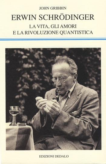 Erwin Schrödinger. La vita, gli amori e la rivoluzione quantistica - John Gribbin - Libro edizioni Dedalo 2013, La scienza nuova | Libraccio.it