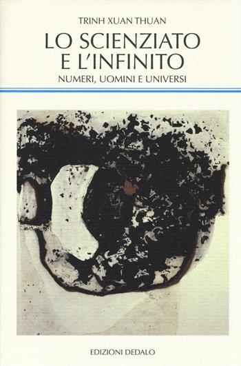 Lo scienziato e l'infinito. Numeri, uomini e universi - Thuan Trinh Xuan - Libro edizioni Dedalo 2014, La scienza nuova | Libraccio.it