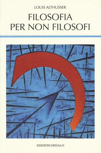 Filosofia per non filosofi - Louis Althusser - Libro edizioni Dedalo 2015, La scienza nuova | Libraccio.it