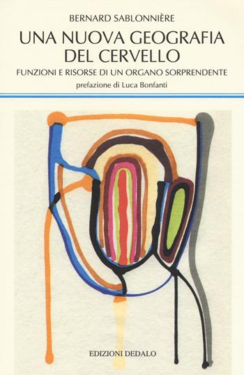 Una nuova geografia del cervello. Funzioni e risorse di un organo sorprendente - Bernard Sablonnière - Libro edizioni Dedalo 2018, La scienza nuova | Libraccio.it