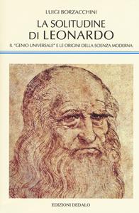 La solitudine di Leonardo. Il «genio universale» e le origini della scienza moderna - Luigi Borzacchini - Libro edizioni Dedalo 2019, La scienza nuova | Libraccio.it