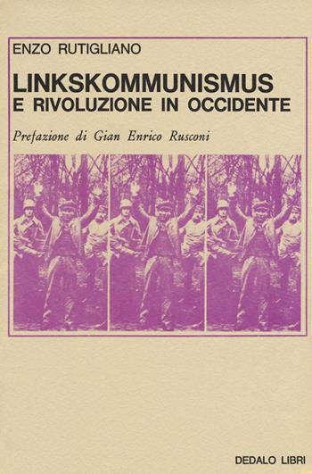 Linkskommunismus e rivoluzione in occidente - Enzo Rutigliano - Libro edizioni Dedalo 1974, Saggi | Libraccio.it