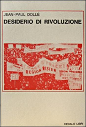Desiderio di rivoluzione - Jean-Paul Dollé - Libro edizioni Dedalo 1975, Saggi | Libraccio.it