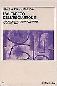 L'alfabeto dell'esclusione. Educazione, diversità culturale, emarginazione - Franca Pinto Minerva - Libro edizioni Dedalo 1980 | Libraccio.it