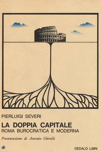 La doppia capitale. Roma burocratica e moderna - Pierluigi Severi - Libro edizioni Dedalo 1981, Saggi | Libraccio.it