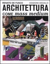 Architettura come mass medium. Note per una semiologia architettonica - Renato De Fusco - Libro edizioni Dedalo 1993, Immagine e consumo | Libraccio.it