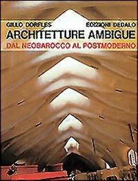 Architetture ambigue. Dal neobarocco al postmoderno - Gillo Dorfles - Libro edizioni Dedalo 1993, Immagine e consumo | Libraccio.it