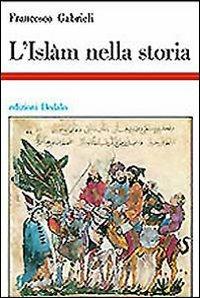 L' islam nella storia. Saggi di storia e storiografia musulmana - Francesco Gabrieli - Libro edizioni Dedalo 1993, Storia e civiltà | Libraccio.it