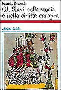 Gli slavi nella storia e nella civiltà europea - Francis Dvornik - Libro edizioni Dedalo 1993, Storia e civiltà | Libraccio.it