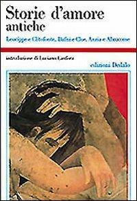 Storie d'amore antiche. Leucippe e Clitofonte, Dafni e Cloe, Anzia e Abrocome  - Libro edizioni Dedalo 1993, Storia e civiltà | Libraccio.it