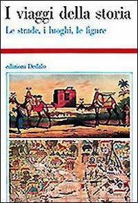I viaggi della storia. Le strade, i luoghi, le figure  - Libro edizioni Dedalo 1993, Storia e civiltà | Libraccio.it