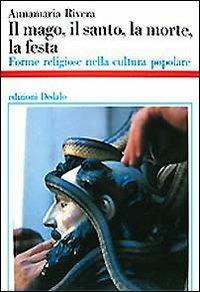 Il mago, il santo, la morte, la festa. Forme religiose nella cultura popolare - Annamaria Rivera - Libro edizioni Dedalo 1993, Storia e civiltà | Libraccio.it