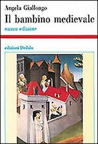 Il bambino medievale. Storia di infanzie - Angela Giallongo - Libro edizioni Dedalo 1993, Storia e civiltà | Libraccio.it