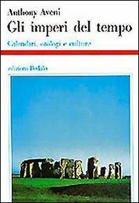 Gli imperi del tempo. Calendari, orologi e culture - Anthony Aveni - Libro edizioni Dedalo 1993, Storia e civiltà | Libraccio.it