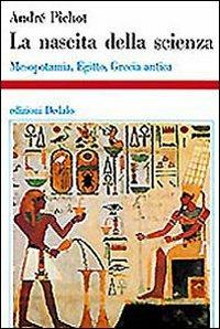 La nascita della scienza. Mesopotamia, Egitto, Grecia antica - André Pichot - Libro edizioni Dedalo 1993, Storia e civiltà | Libraccio.it