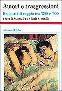 Amori e trasgressioni. Rapporti di coppia tra '800 e '900  - Libro edizioni Dedalo 1995, Storia e civiltà | Libraccio.it