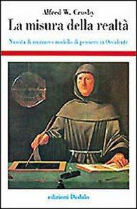 La misura della realtà. Nascita di un nuovo modello di pensiero in Occidente - Alfred W. Crosby - Libro edizioni Dedalo 1998, Storia e civiltà | Libraccio.it