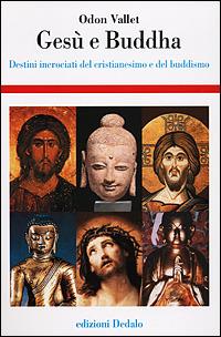 Gesù e Buddha. Destini incrociati del cristianesimo e del buddhismo - Odon Vallet - Libro edizioni Dedalo 2000, Storia e civiltà | Libraccio.it