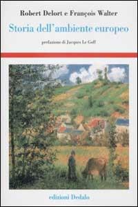 Storia dell'ambiente europeo - Robert Delort, François Walter - Libro edizioni Dedalo 2002, Storia e civiltà | Libraccio.it