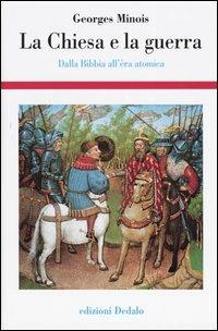 La Chiesa e la guerra. Dalla Bibbia all'èra atomica - Georges Minois - Libro edizioni Dedalo 2003, Storia e civiltà | Libraccio.it