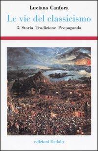 Le vie del classicismo. Vol. 3: Storia, tradizione, propaganda. - Luciano Canfora - Libro edizioni Dedalo 2004, Storia e civiltà | Libraccio.it