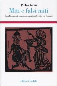 Miti e falsi miti. Luoghi comuni, leggende, errori sui Greci e sui Romani - Pietro Janni - Libro edizioni Dedalo 2004, Storia e civiltà | Libraccio.it
