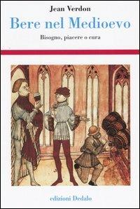 Bere nel Medioevo. Bisogno, piacere o cura - Jean Verdon - Libro edizioni Dedalo 2005, Storia e civiltà | Libraccio.it