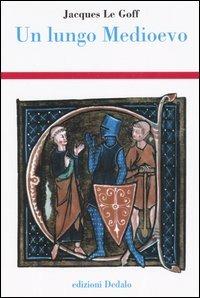 Un lungo Medioevo - Jacques Le Goff - Libro edizioni Dedalo 2006, Storia e civiltà | Libraccio.it