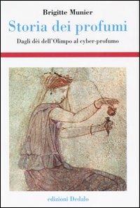 Storia dei profumi. Dagli dèi dell'Olimpo al cyber-profumo - Brigitte Munier - Libro edizioni Dedalo 2006, Storia e civiltà | Libraccio.it