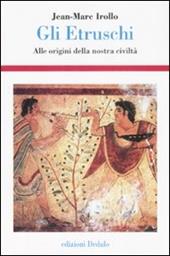 Gli etruschi. Alle origini della nostra civiltà. Ediz. illustrata