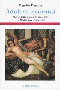 Adulteri e cornuti. Storia della sessualità maschile tra Medioevo e modernità - Maurice Daumas - Libro edizioni Dedalo 2008, Storia e civiltà | Libraccio.it