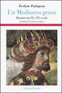 Un Medioevo greco. Bisanzio tra IX e XV secolo - Évelyne Patlagean - Libro edizioni Dedalo 2009, Storia e civiltà | Libraccio.it