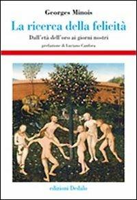 La ricerca della felicità. Dall'età dell'oro ai giorni nostri - Georges Minois - Libro edizioni Dedalo 2010, Storia e civiltà | Libraccio.it