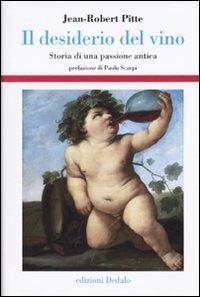 Il desiderio del vino. Storia di una passione antica - Jean-Robert Pitte - Libro edizioni Dedalo 2010, Storia e civiltà | Libraccio.it